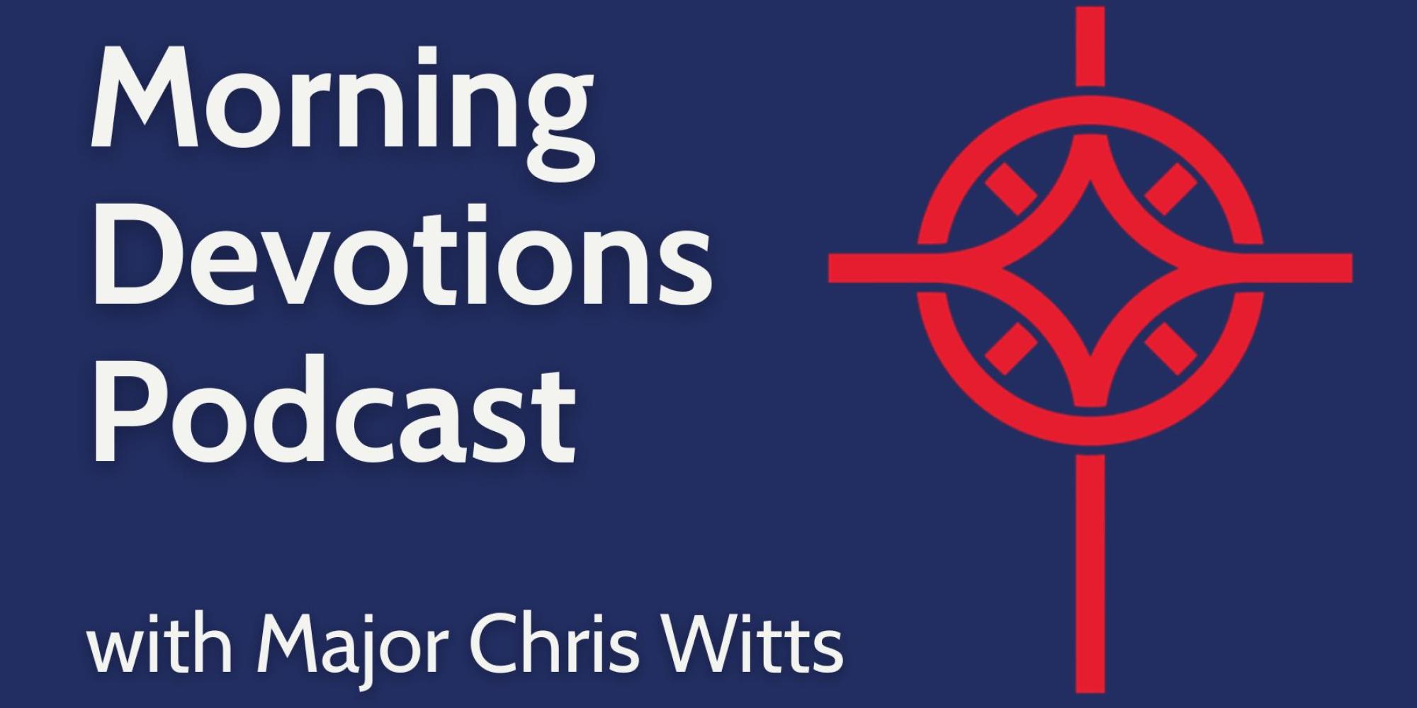 Morning Devotions Podcast with Major Chris Witts