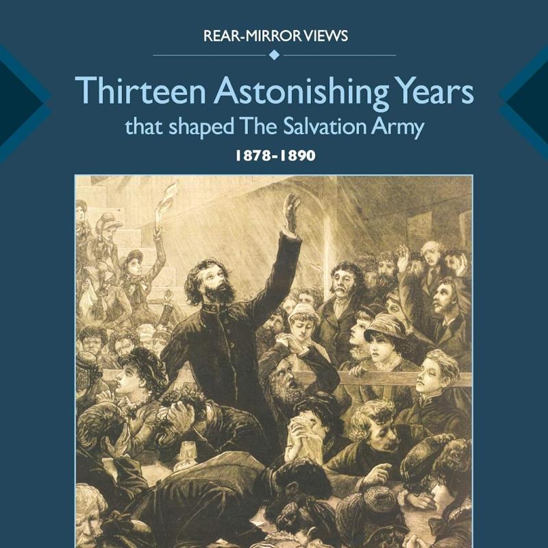 Thirteen Astonishing Years that Shaped the Salvation Army: 1878-1890